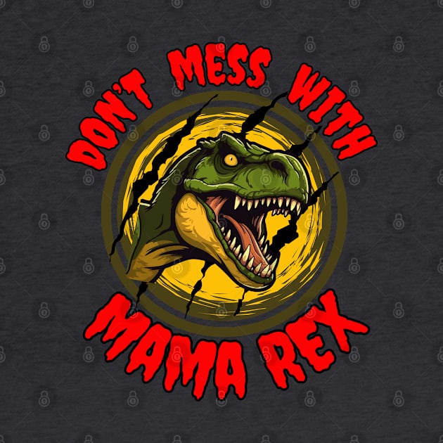 Jurassic  T-Rex Mama Don't mess with Mama Rex Frit-Tees by Shean Fritts 